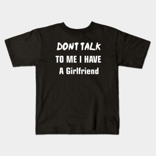 Don't Talk To Me I Have A Girlfriend Kids T-Shirt